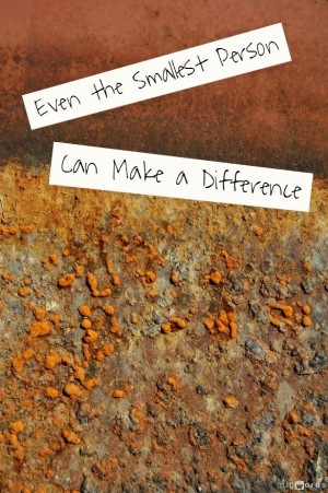 YOU, yes, little you can make a difference - step up!