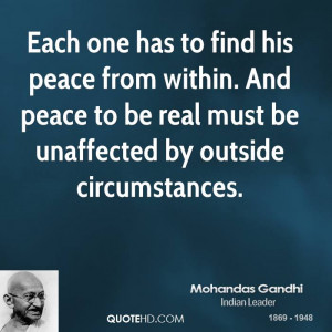 Each one has to find his peace from within. And peace to be real must ...