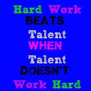Hard Work Beats Talent...
