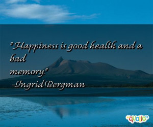 Happiness is good health and a bad memory .