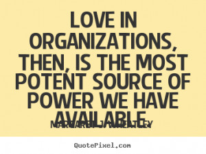 Quote about love Love in organizations then is the most potent