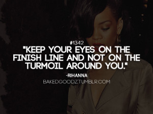 Keep your eyes on the finish line and not on the turmoil around you.