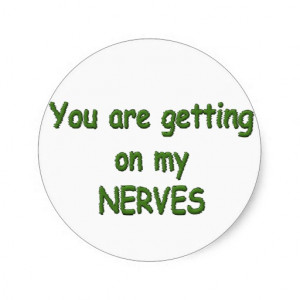 YOU ARE GETTING ON MY NERVES STICKER