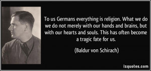 To us Germans everything is religion. What we do we do not merely with ...