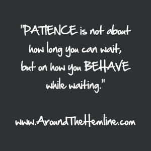 Patience... Good reminder that everyday I need to practice patience ...
