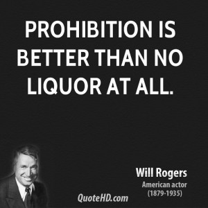 Prohibition is better than no liquor at all.