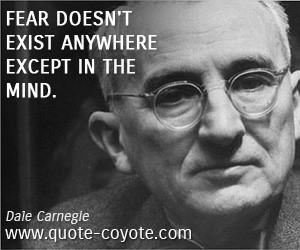 Dale Carnegie Quotes Fear Doesnt Exist Anywhere Except In The Mind ...