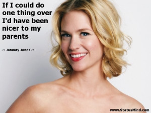 ... have been nicer to my parents - January Jones Quotes - StatusMind.com