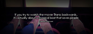 ... If you try to watch the movie titanic backwards Facebook Cover Photo