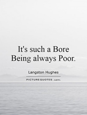 It 39 s such a Bore Being always Poor Picture Quote 1