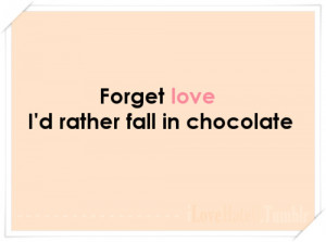 Forget Love I’d Rather Fall In Chocolate