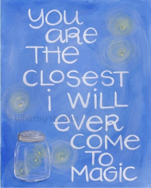 You Are the Closest I Will Ever Come to Magic”