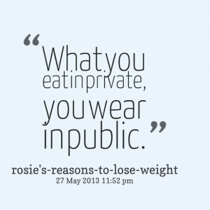 Quotes Picture: what you eat in private, you wear in public