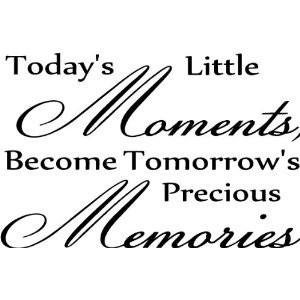 Today's little moments become tomorrow's precious memories wall art ...