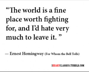 The world is a fine place worth fighting for, and i'd hate very much ...