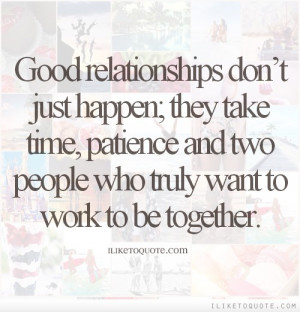 Good relationships don't just happen. They take time, patience, and ...