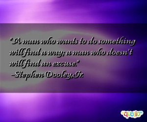 man who wants to do something will find a way; a man who doesn't ...