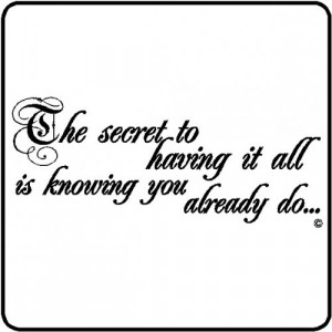 The Secret to having it all is knowing you already do ~ Family Quote