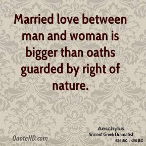Aeschylus - Married love between man and woman is bigger than oaths ...