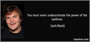 quote-you-must-never-underestimate-the-power-of-the-eyebrow-jack-black ...