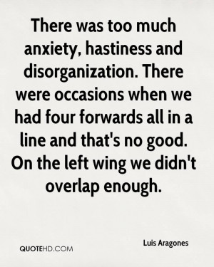 There was too much anxiety, hastiness and disorganization. There were ...