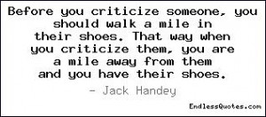 Before you criticize someone, you should walk a mile in their shoes ...