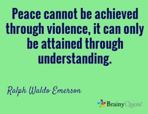 Peace cannot be achieved through violence, it can only be attained ...