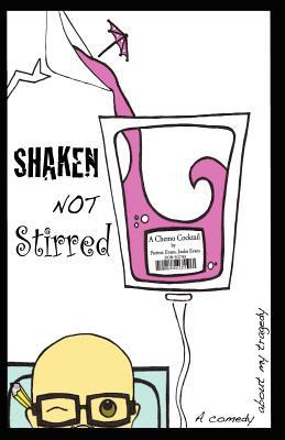 Shaken Not Stirred... a Chemo Cocktail: A Comedy about My Tragedy.