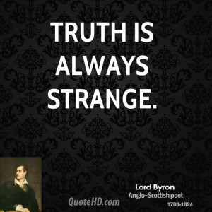 Truth is always strange.