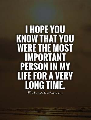 hope you know that you were the most important person in my life for ...