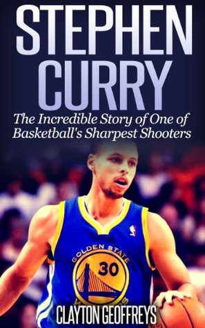 Stephen Curry: The Incredible Story of One of Basketball's Sharpest ...