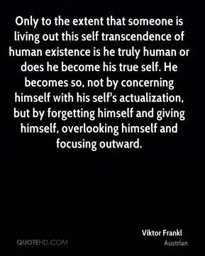 Viktor Frankl - Only to the extent that someone is living out this ...