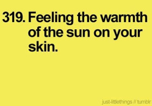 Feeling the warmth of the sun on your skin quote