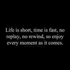 ... quotes enjoy every moment wisdom enjoy life true as time goes by