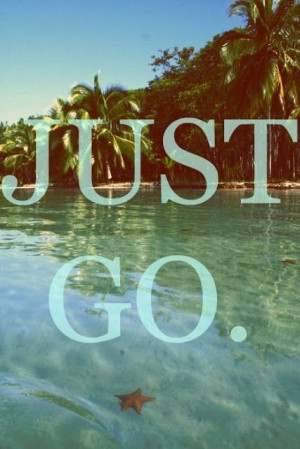 Just Go. #travel #quotes