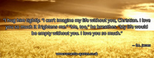 hug him tightly. “I can’t imagine my life without you, Christian ...