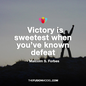 Victory is sweetest when you 39 ve known defeat Malcolm S Forbes