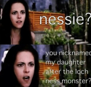 Nessie?! You nicknamed my daughter after the Loch Ness Monster?
