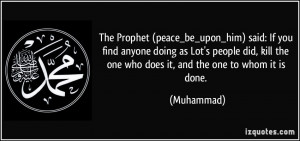 The Prophet (peace_be_upon_him) said: If you find anyone doing as Lot ...