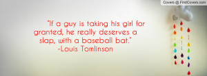 his girl for granted, he really deserves a slap, with a baseball ...