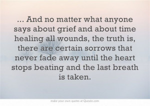 And no matter what anyone says aboutgrief and about time healing all ...
