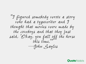 ... said, 'Okay, you fall off the horse this time.'” — John Sayles