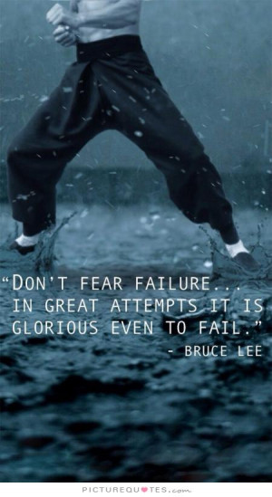 Don't fear failure. In great attempts it is glorious even to fail ...