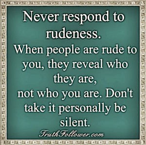 Never Respond To rudeness