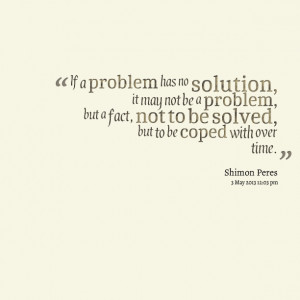 Quotes Picture: if a problem has no solution, it may not be a problem ...