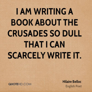 ... writing a book about the Crusades so dull that I can scarcely write it