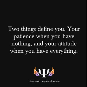 Two things define you- your patience when you have nothing, and your ...