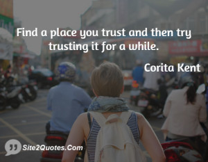 Find a place you trust and then try trusting it for a while.