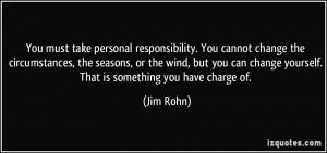 You must take personal responsibility. You cannot change the ...