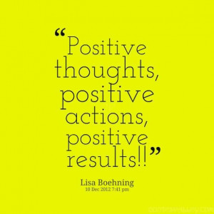 Positive Thoughts, Positive Actions, Positive Results!!